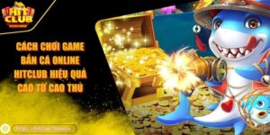 cách chơi game bắn cá online HITCLUB